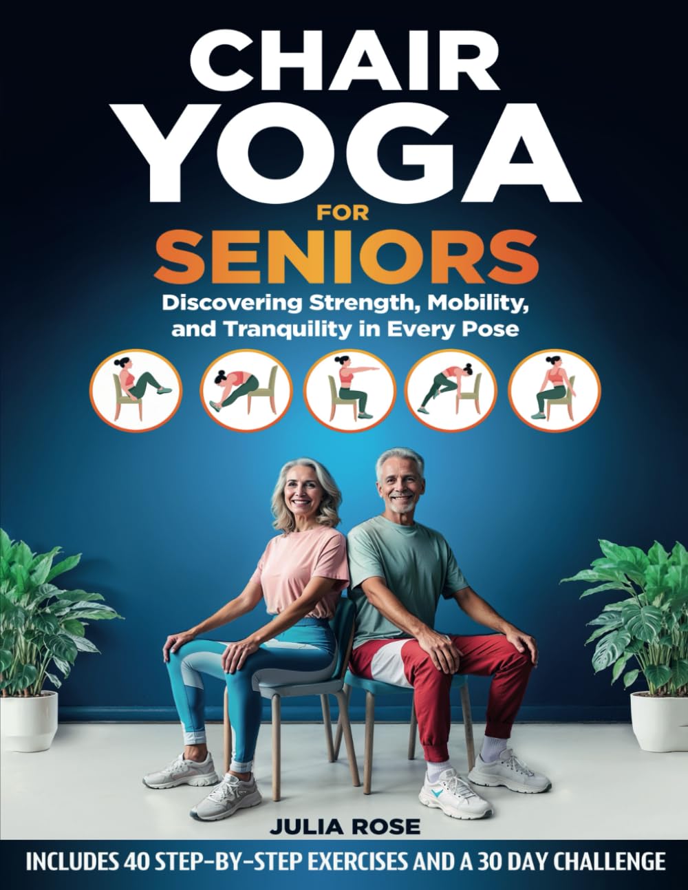 Chair Yoga for Seniors: Discovering Strength, Mobility, and Tranquility in Every Pose. 40 STEP-BY-STEP EXERCISES AND A 30 DAY CHALLENGE (The Senior’s Gift Collection)