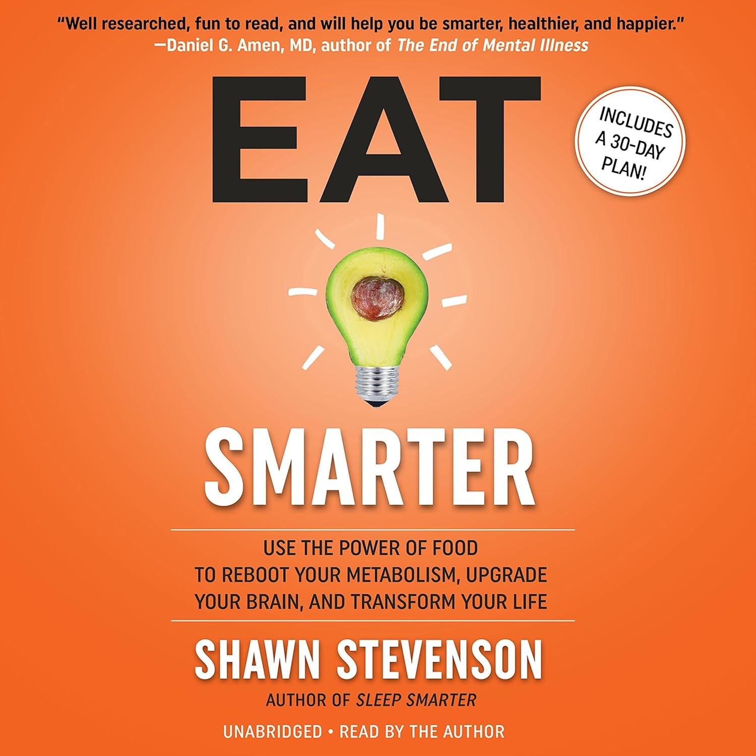 Eat Smarter: Use the Power of Food to Reboot Your Metabolism, Upgrade Your Brain, and Transform Your Life