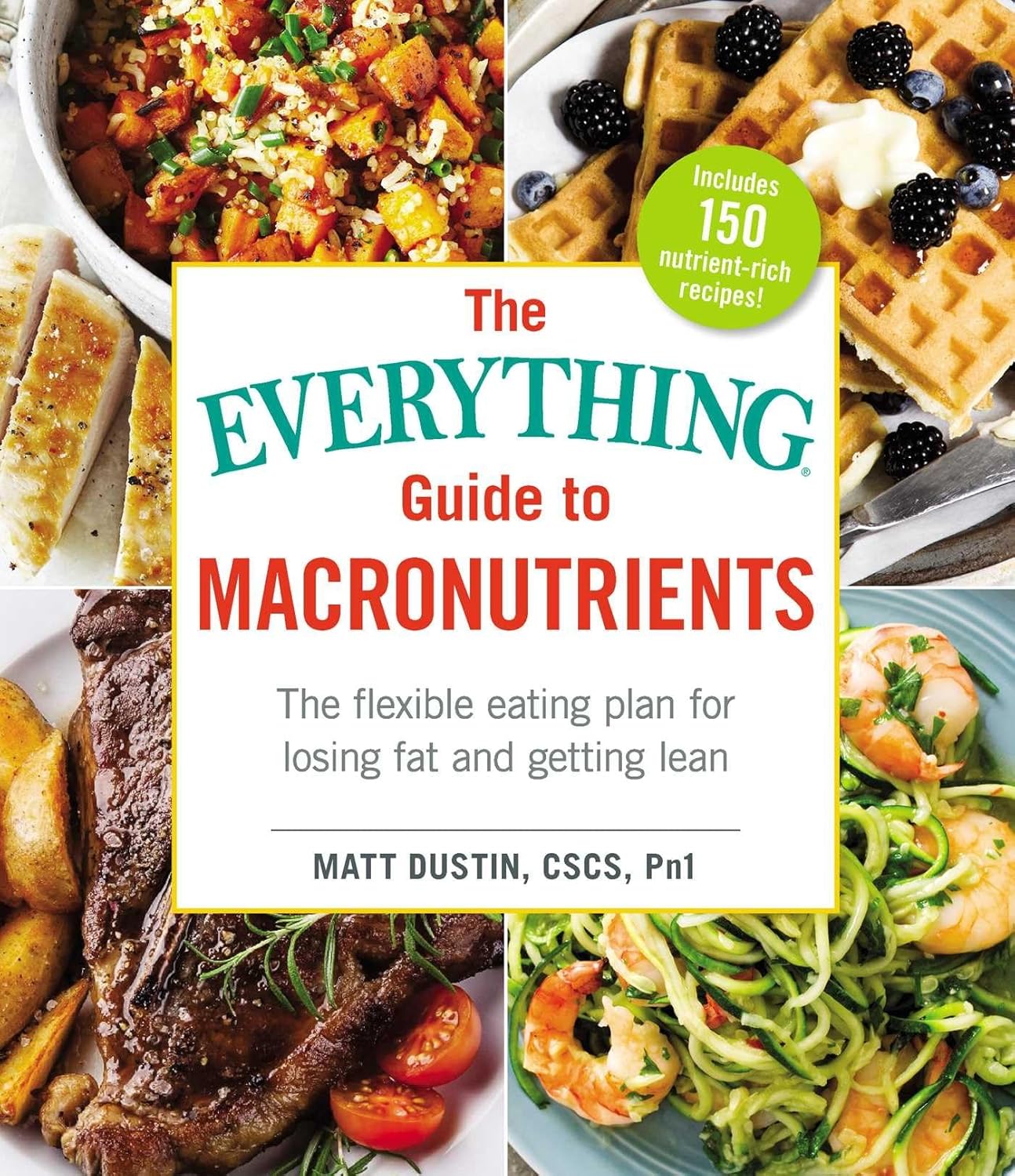 The Everything Guide to Macronutrients: The Flexible Eating Plan for Losing Fat and Getting Lean (Everything® Series)