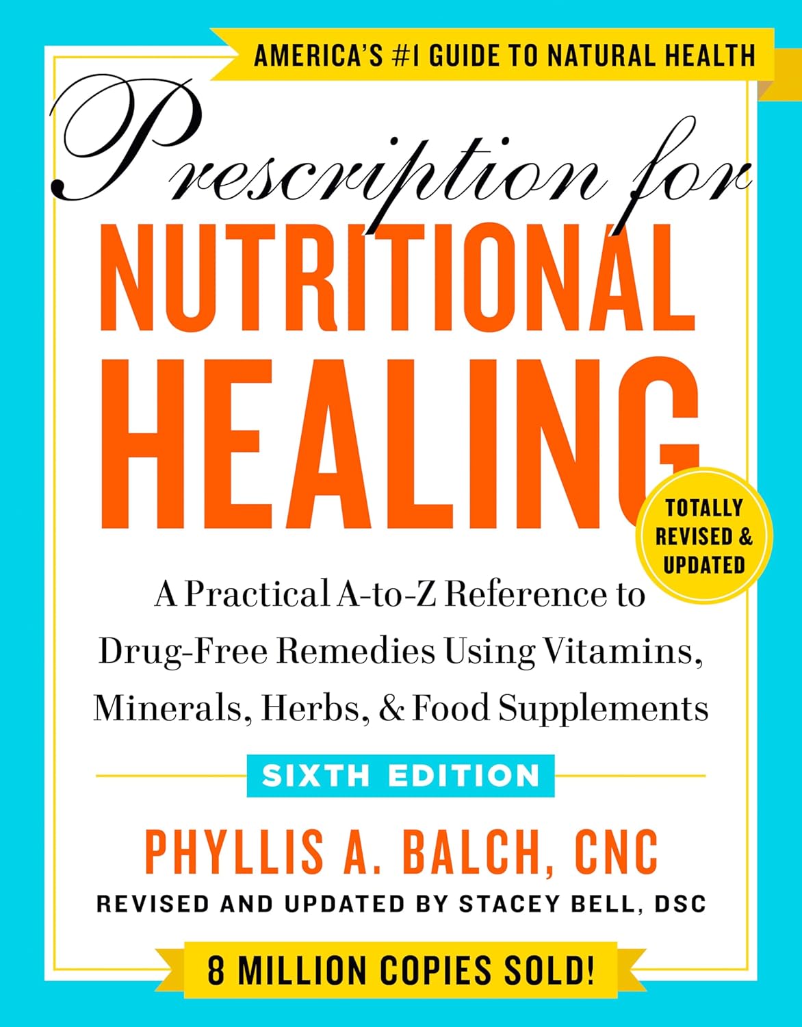 Prescription for Nutritional Healing, Sixth Edition: A Practical A-to-Z Reference to Drug-Free Remedies Using Vitamins, Minerals, Herbs, & Food Supplements