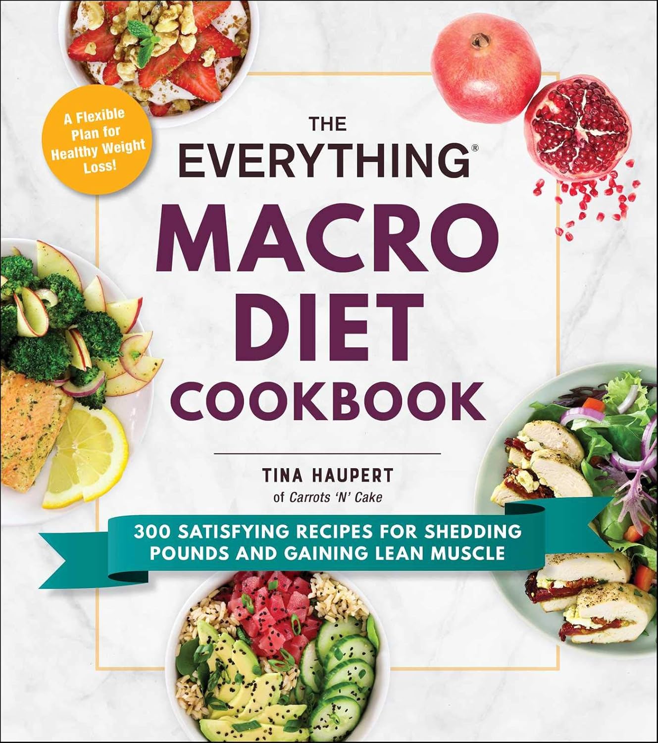 The Everything Macro Diet Cookbook: 300 Satisfying Recipes for Shedding Pounds and Gaining Lean Muscle (Everything® Series)
