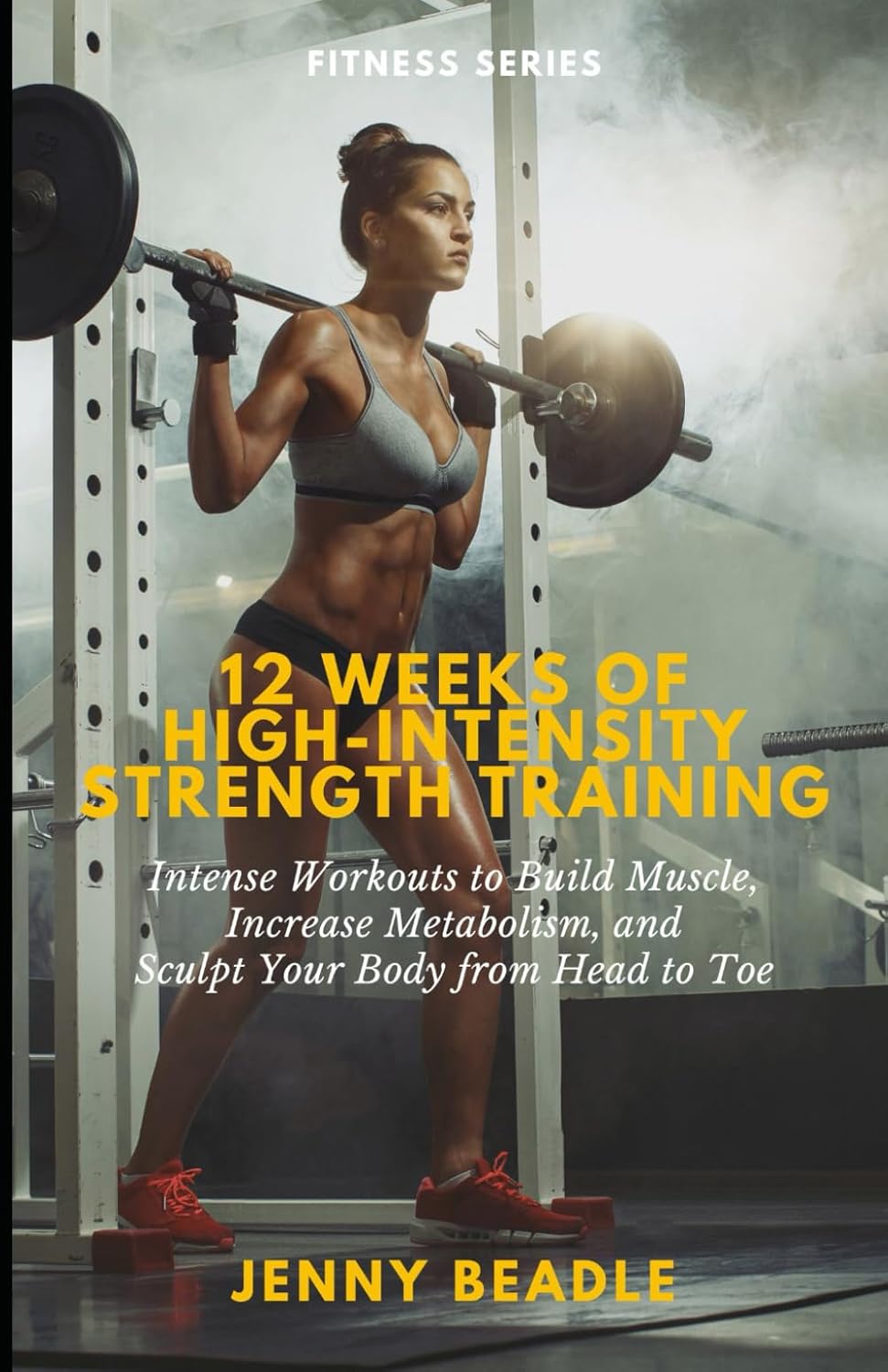 12 Weeks of High-Intensity Strength Training: Intense Sessions to Build Muscle, Increase Metabolism, and Sculpt Your Body from Head to Toe