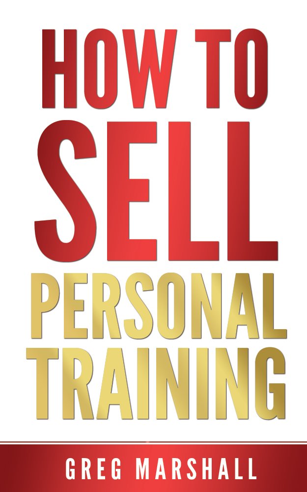 How to Sell Personal Training: How to Grow Your Personal Training Business Faster than you ever thought possible