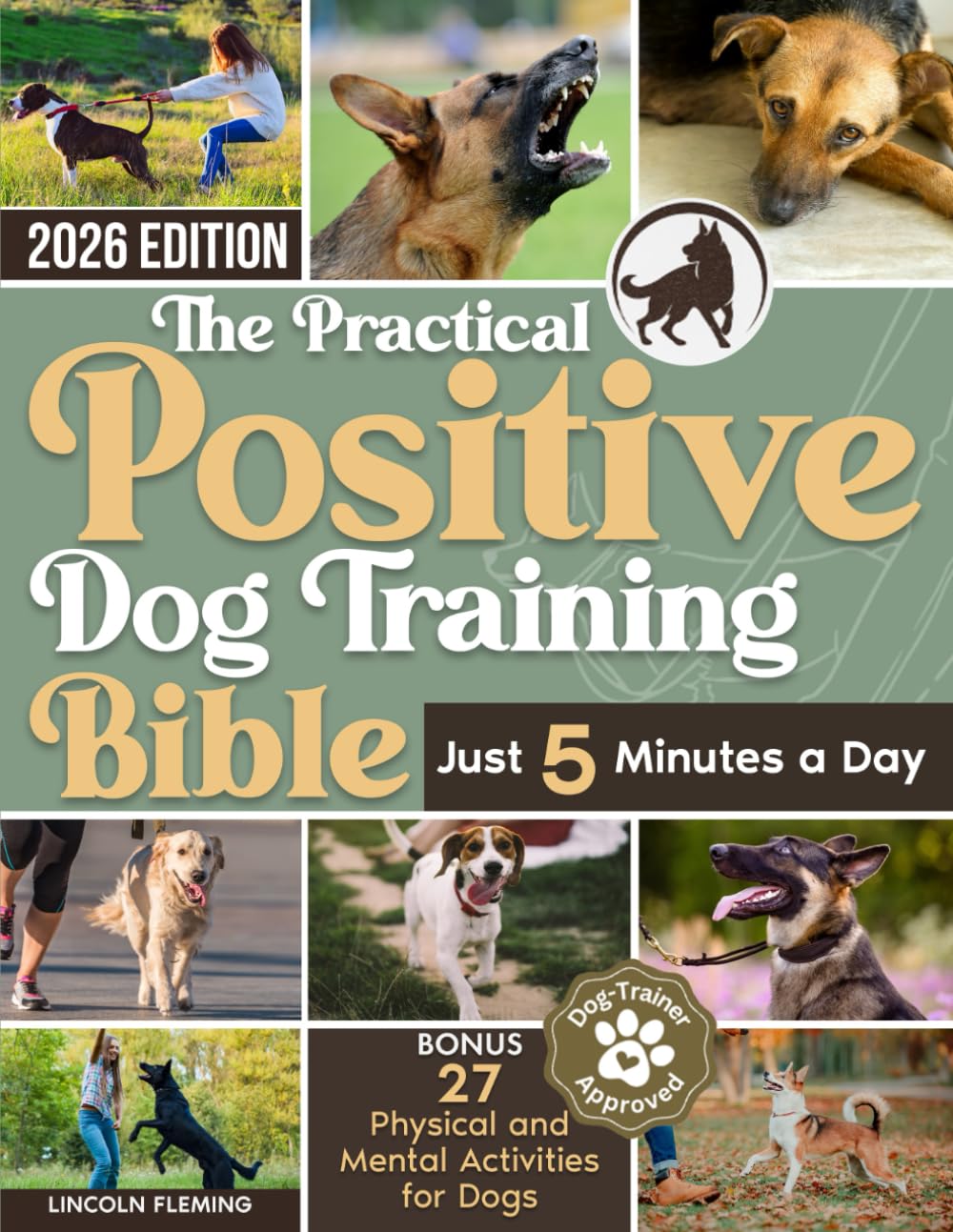 The Practical Positive Dog Training Bible: Proven Step-by-Step Solutions to Calm, Manage, and Rehabilitate Aggressive, Reactive, and Anxious Dogs—Without Hiring Expensive Trainers