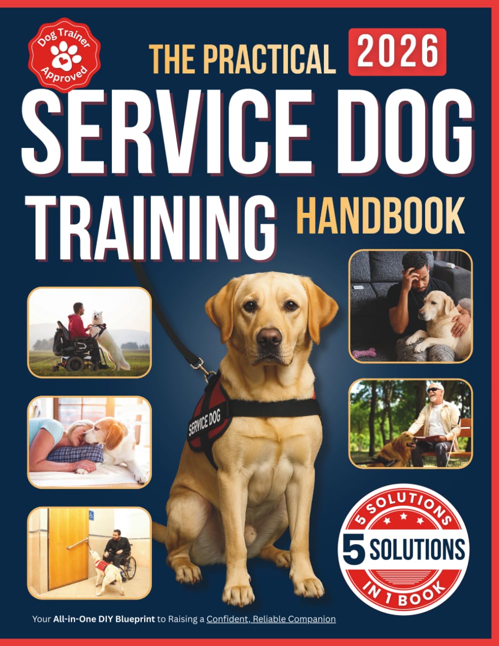 The Practical Service Dog Training Handbook: Your All-in-One DIY Blueprint to Raising a Confident, Reliable Companion – Easy Steps for Beginners to Save Thousands at Home