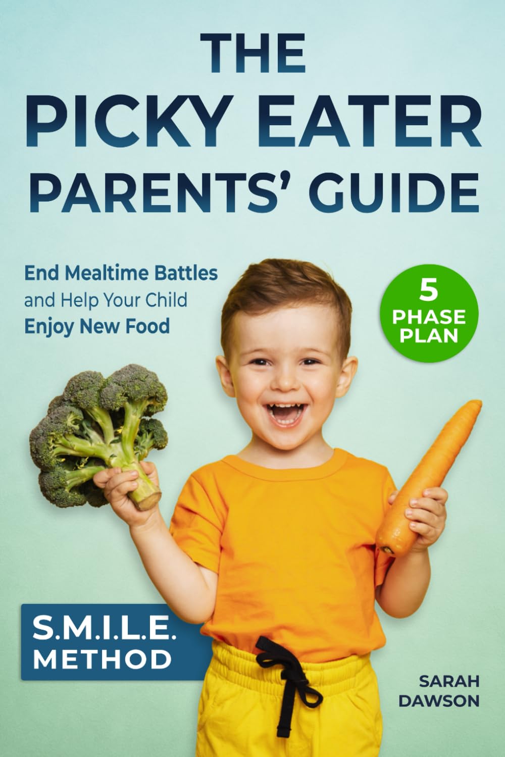 The Picky Eater Parents’ Guide: End Mealtime Battles with the SMILE Method, a Proven 5-Phase Plan to Help Your Child Enjoy New Food and Support Their Growth with Confidence (Picky Eater Ideas)