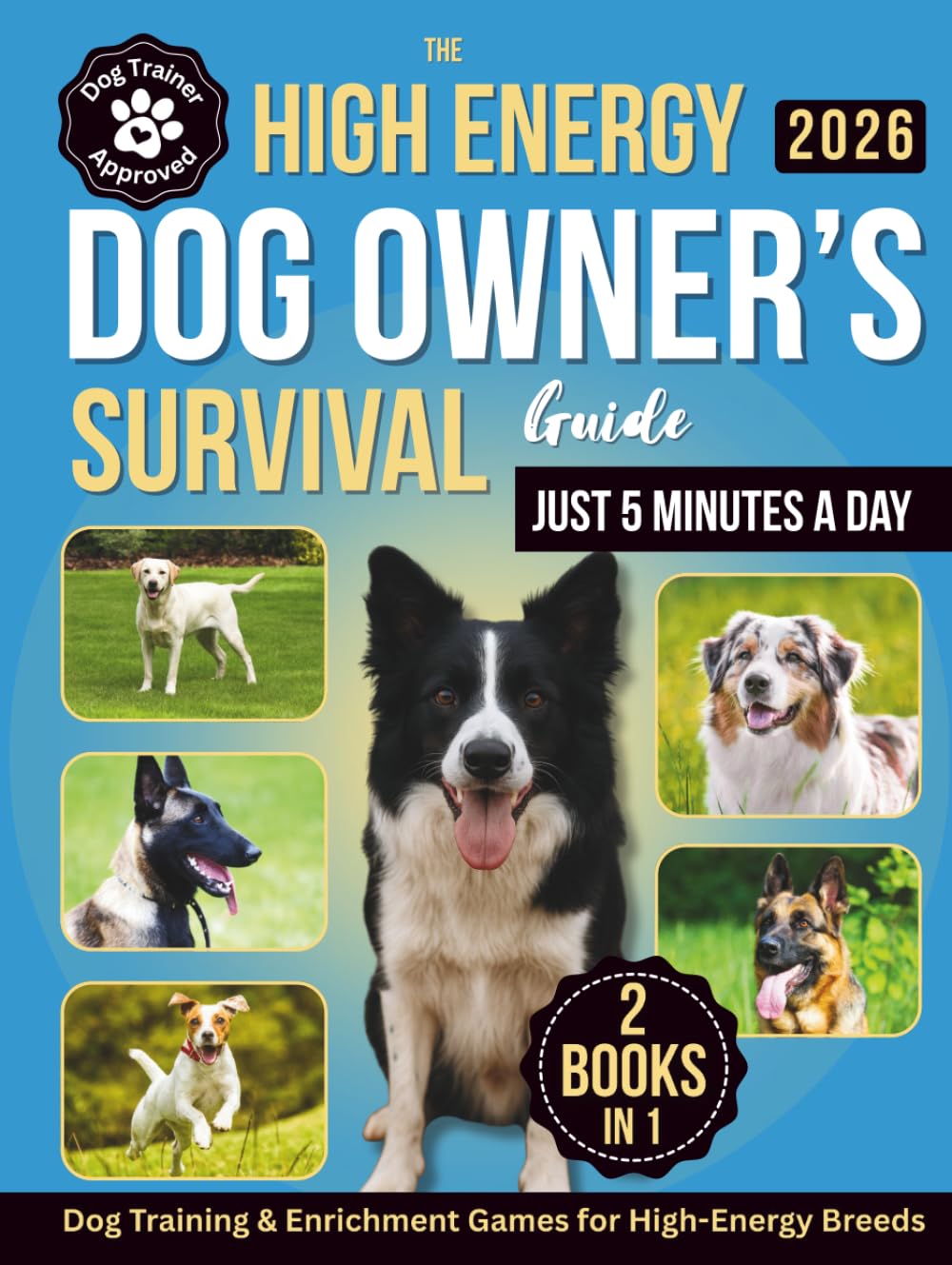 The High-Energy Dog Owner’s Survival Guide: Dog Training & Enrichment Games for High-Energy Breeds – Raise a Calm, Well-Behaved Companion with Positive Training and Real-Life Strategies That Work