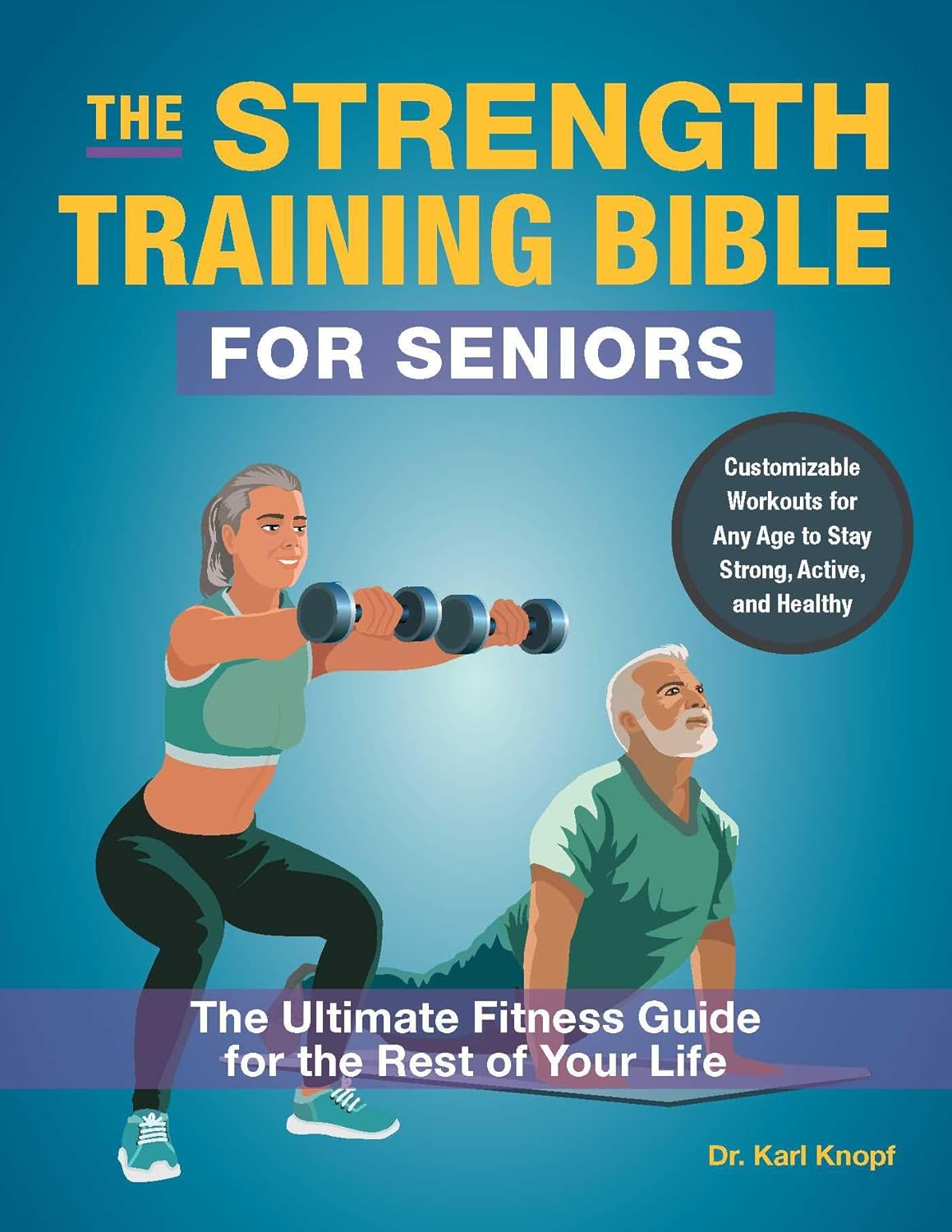 The Strength Training Bible for Seniors: The Ultimate Fitness Guide for the Rest of Your Life